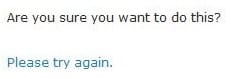 are you sure you want to do this? please try again
