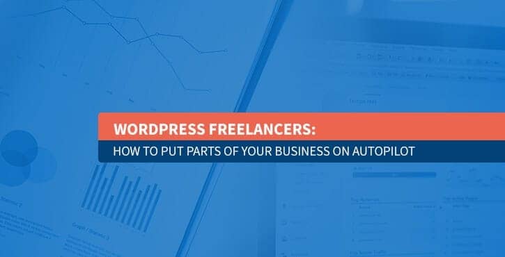 WordPress Freelancers: How to Put Parts of Your Business on Autopilot
