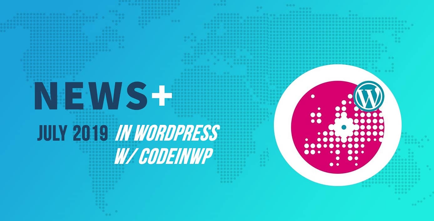 WordCamp Europe 2019 Special Edition - July 2019 WordPress News