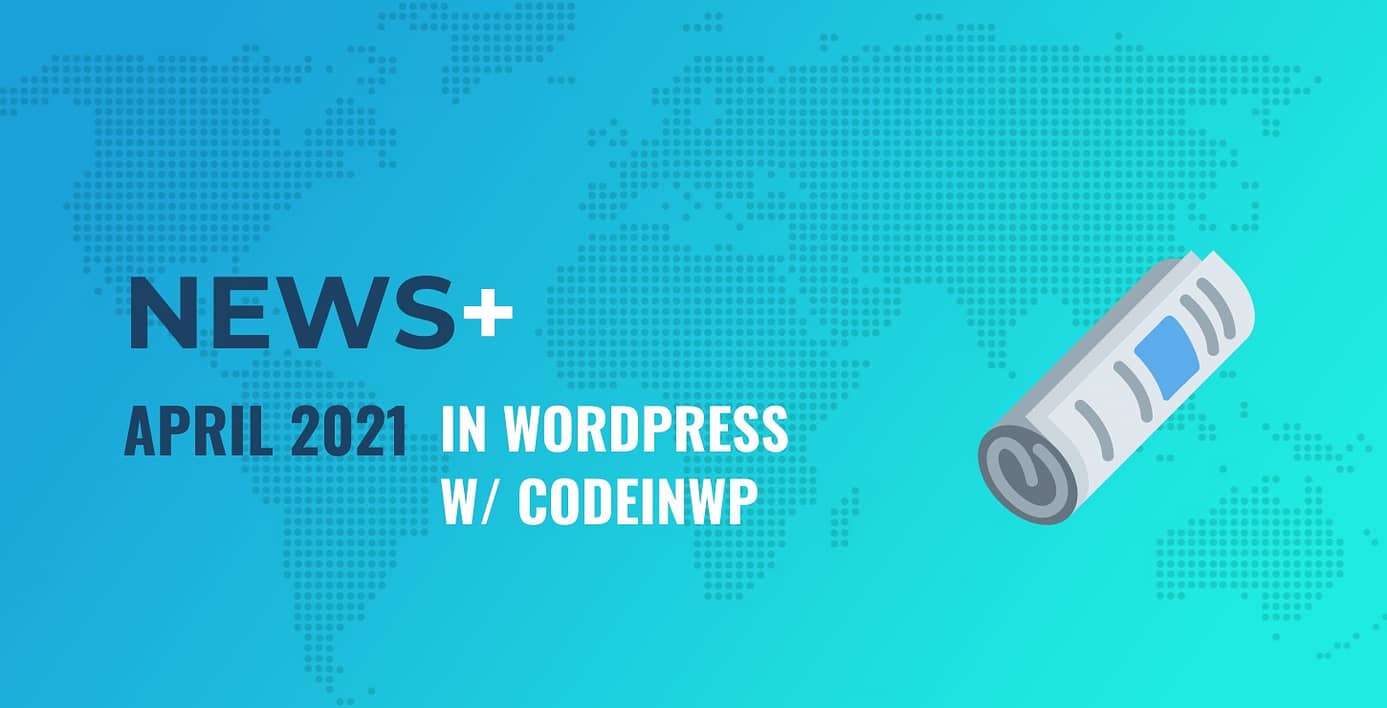 April 2021 WordPress News w/ CodeinWP