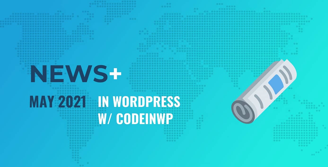 May 2021 edition of “This Month in WordPress with CodeinWP.”