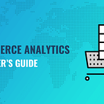 Beginner’s Guide to Ecommerce Analytics: From Data to Insights