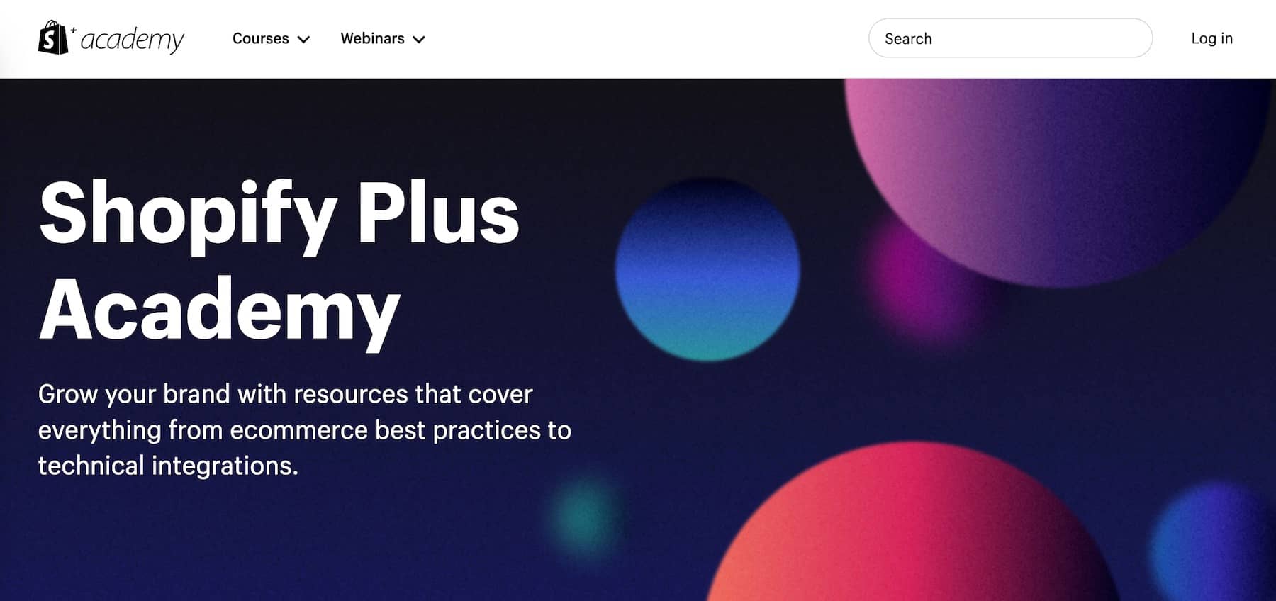 Shopify Plus includes access to the Shopify Plus Academy, a series of resources for best practices and integrations.