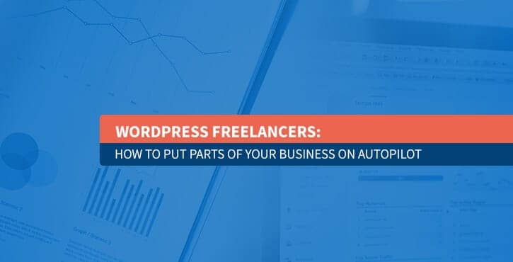 WordPress Freelancers: How to Put Parts of Your Business on Autopilot 